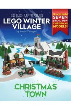 Build Up Your LEGO Winter Village: Christmas Town - David Younger