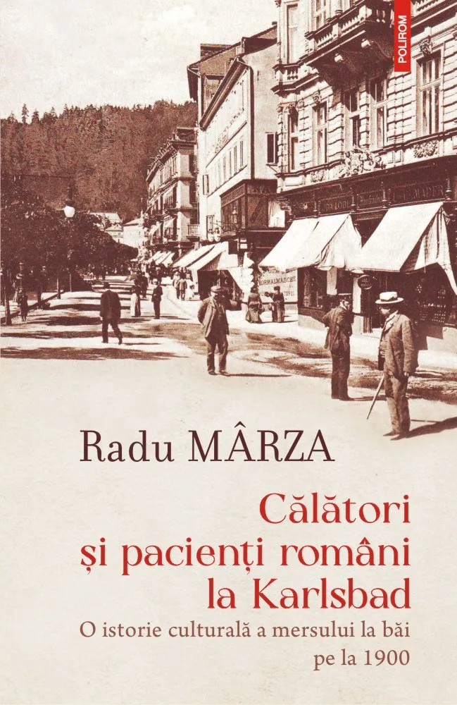 Călători și pacienți români la Karlsbad. O istorie culturală a mersului la băi pe la 1900