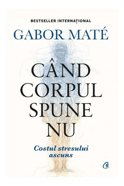 Când corpul spune nu - Hardcover - Gabor Maté - Curtea Veche