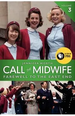Call the Midwife, Volume 3: Farewell to the East End - Jennifer Worth