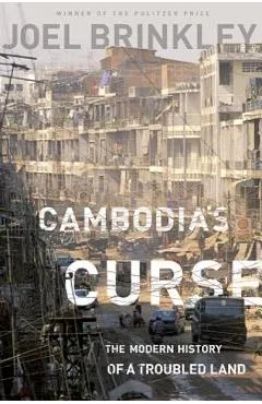 Cambodia's Curse: The Modern History of a Troubled Land - Joel Brinkley