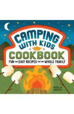 Camping with Kids Cookbook: Fun and Easy Recipes for the Whole Family - Amelia Mayer