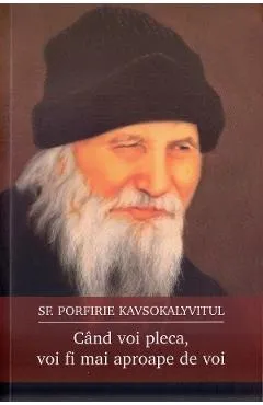 Cand voi pleca, voi fi mai aproape de voi - Sf. Porfirie Kavsokalyvitul