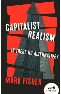 Capitalist Realism: Is There No Alternative? - Mark Fisher