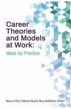 Career Theories and Models at Work: Ideas for Practice - Nancy Arthur