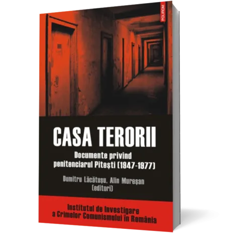 Casa terorii. Documente privind penitenciarul Pitesti (1947-1977)
