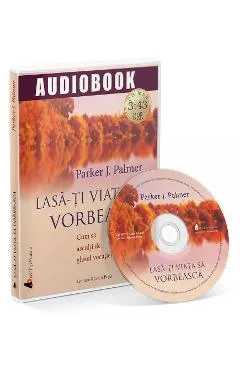 CD Lasa-ti viata sa vorbeasca! - Parker J. Palmer