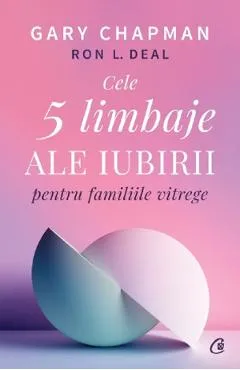 Cele 5 limbaje ale iubirii pentru familiile vitrege - Gary Chapman, Ron L. Deal