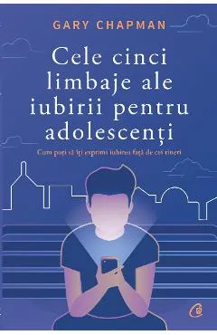 Cele cinci limbaje ale iubirii pentru adolescenti - Gary Chapman