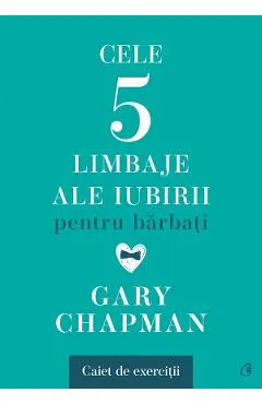 Cele cinci limbaje ale iubirii pentru barbati. Caiet de exercitii - Gary Chapman
