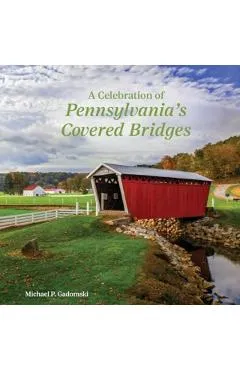 Celebration of Pennsylvania's Covered Bridges - Michael P. Gadomski