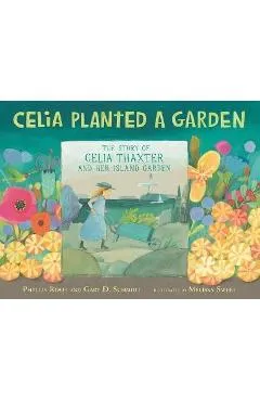 Celia Planted a Garden: The Story of Celia Thaxter and Her Island Garden - Phyllis Root