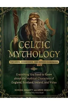 Celtic Mythology: The Gods, Goddesses, and Heroes Handbook - Sorcha Hegarty