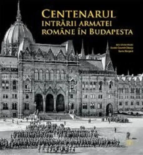 Centenarul intrării armatei române în Budapesta