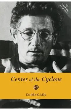 Center of the Cyclone: An Autobiography of Inner Space - John C. Lilly