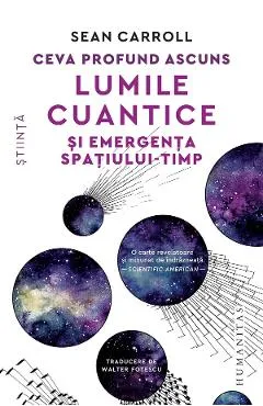 Ceva profund ascuns. Lumile cuantice si emergenta spatiului-timp - Sean Carroll
