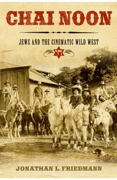 Chai Noon: Jews and the Cinematic Wild West - Jonathan L. Friedmann