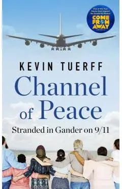 Channel of Peace: Stranded in Gander on 9/11 - Kevin Tuerff