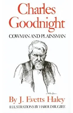 Charles Goodnight: Cowman and Plainsman - J. Evetts Haley