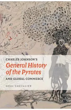 Charles Johnson's General History of the Pyrates and Global Commerce - Noel Chevalier