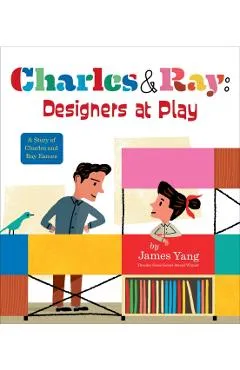 Charles & Ray: Designers at Play: A Story of Charles and Ray Eames - James Yang