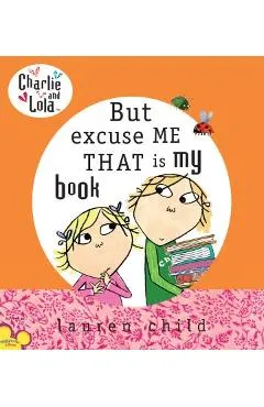Charlie and Lola: But Excuse Me That Is My Book - Lauren Child
