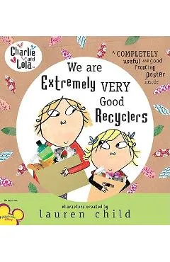 Charlie and Lola: We Are Extremely Very Good Recyclers - Lauren Child