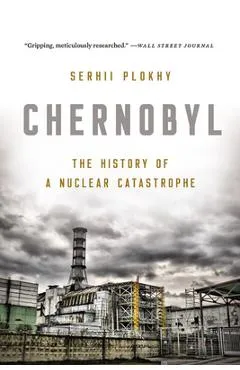 Chernobyl: The History of a Nuclear Catastrophe - Serhii Plokhy