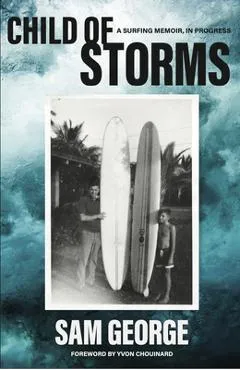 Child of Storms: A Surfing Memoir in Progress - Sam George