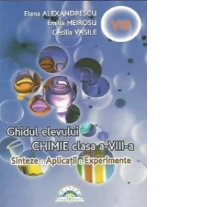 Chimie. Ghidul elevului pentru clasa a VIII-a. Sinteze, aplicatii, experimente
