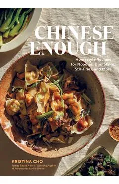 Chinese Enough: Homestyle Recipes for Noodles, Dumplings, Stir-Fries, and More - Kristina Cho