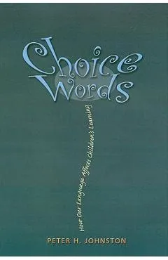 Choice Words: How Our Language Affects Children's Learning - Peter H. Johnston