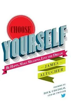 Choose Yourself! - James Altucher