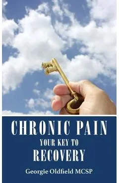 Chronic Pain: Your Key to Recovery - Georgie Oldfield Mcsp