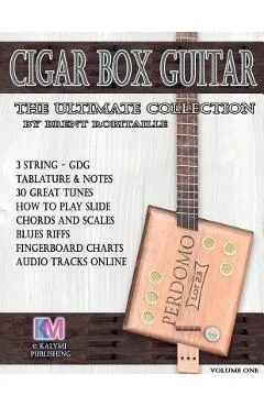 Cigar Box Guitar - The Ultimate Collection: How to Play Cigar Box Guitar - Brent C. Robitaille