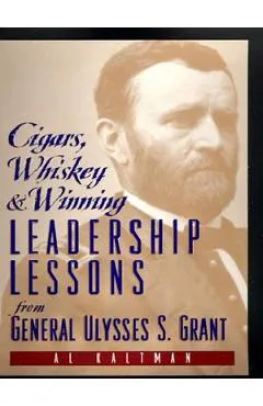 Cigars, Whiskey and Winning: Leadership Lessons from General Ulysses S. Grant - Al Kaltman