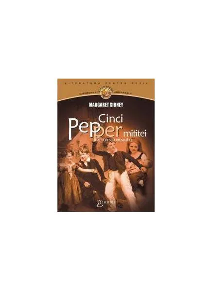 Cinci Pepper mititei si cum au crescut ei - Paperback - Margaret Sidney - Gramar