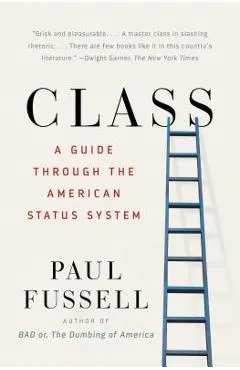 Class: A Guide Through the American Status System - Paul Fussell
