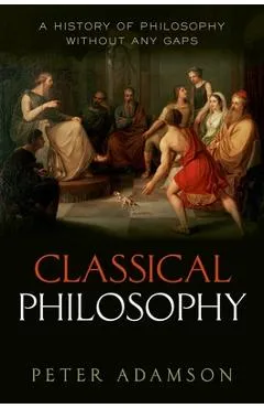 Classical Philosophy: A History of Philosophy Without Any Gaps, Volume 1 - Peter Adamson