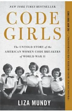 Code Girls: The Untold Story of the American Women Code Breakers of World War II - Liza Mundy