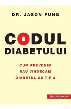 Codul diabetului. Cum prevenim sau vindecam diabetul de tip 2 - Jason Fung