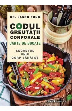 Codul greutatii corporale. Carte de bucate - Jason Fung