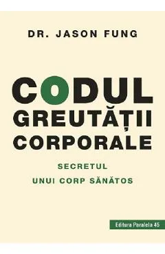 Codul greutatii corporale. Secretul unui corp sanatos - Jason Fung