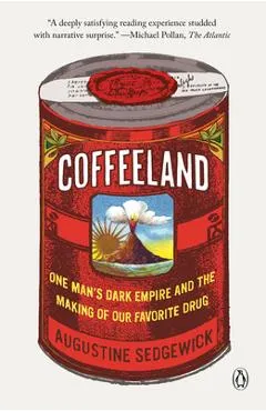 Coffeeland: One Man's Dark Empire and the Making of Our Favorite Drug - Augustine Sedgewick