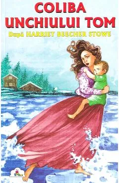 Coliba unchiului Tom - Harriet Beecher Stowe