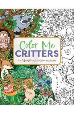 Color Me Critters: An Adorable Adult Coloring Book - Editors Of Cider Mill Press