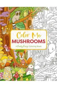 Color Me Mushrooms: A Funky Fungi Coloring Book - Editors Of Cider Mill Press