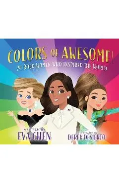Colors of Awesome!: 24 Bold Women Who Inspired the World - Eva Chen