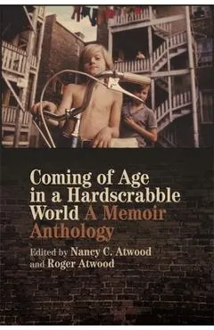 Coming of Age in a Hardscrabble World: A Memoir Anthology - Nancy C. Atwood