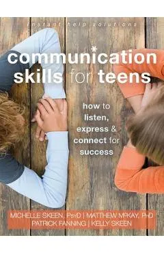 Communication Skills for Teens: How to Listen, Express, and Connect for Success - Michelle Skeen